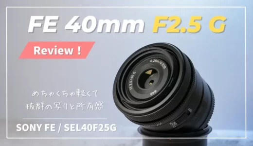 【作例あり】FE 40mm F2.5Gレビュー｜写りに妥協無しの超小型単焦点Gレンズ｜SEL40F25G