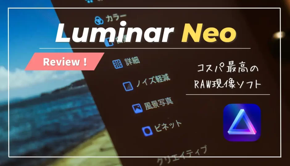 【実使用レビュー】Luminar Neo（ルミナーネオ）の新機能とおすすめな人とは｜RAW現像ソフト