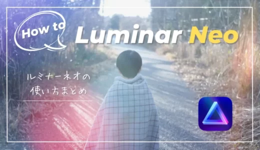 【使い方まとめ】Luminar Neoの全機能を使いこなすための解説集｜RAW現像・ルミナーネオ