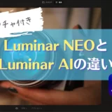 【操作画面で比較】Luminar NeoとAIの違いとは｜ルミナーネオ・ルミナーAI