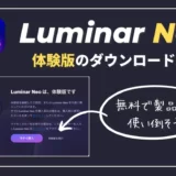 【無料】Luminar Neo体験版のダウンロード方法・製品版との違いを紹介｜ルミナーネオ